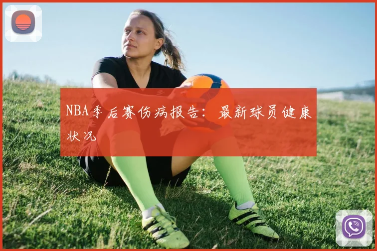 NBA季后赛伤病报告:最新球员健康状况