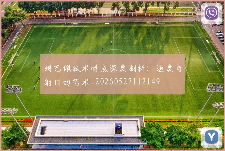 姆巴佩技术特点深度剖析:速度与射门的艺术_20260527112149